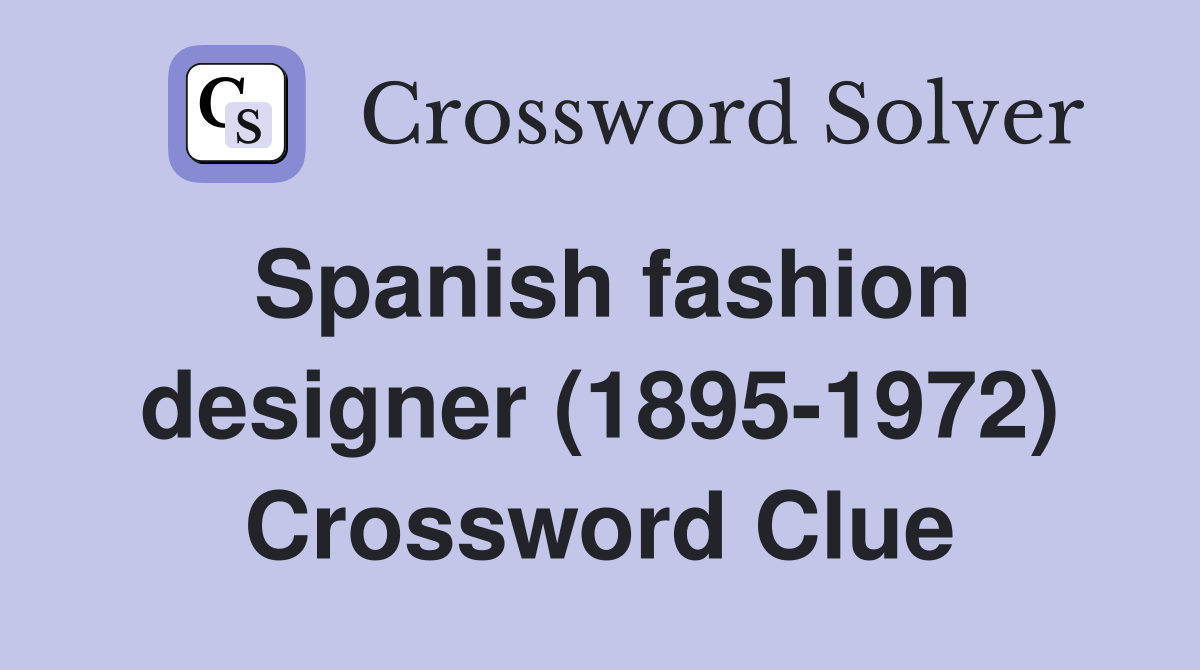 Spanish fashion designer (18951972) Crossword Clue Answers